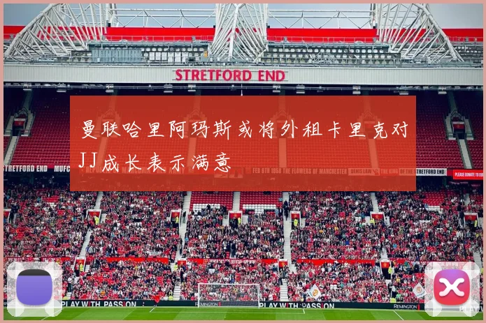 曼联哈里阿玛斯或将外租卡里克对JJ成长表示满意